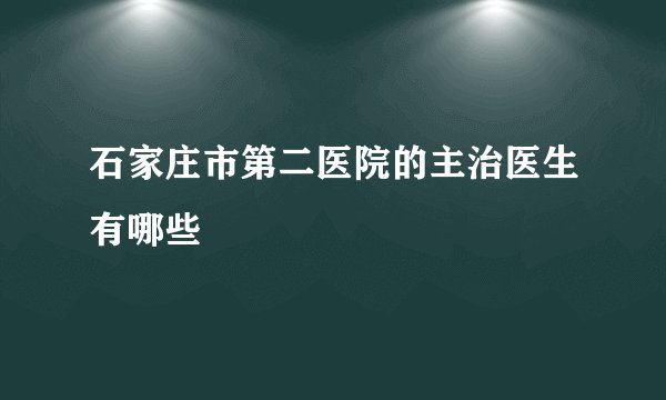 石家庄市第二医院的主治医生有哪些