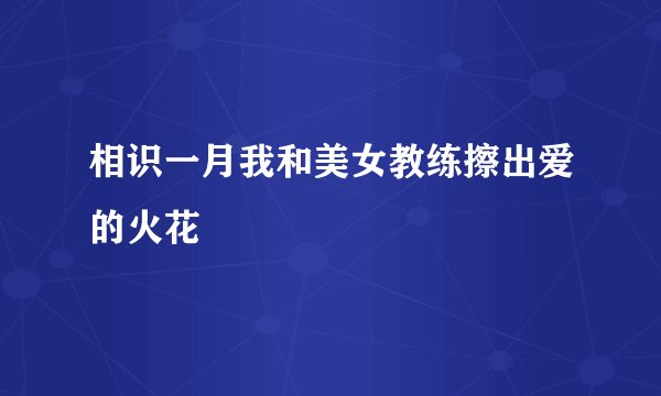 相识一月我和美女教练擦出爱的火花
