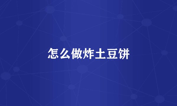 怎么做炸土豆饼