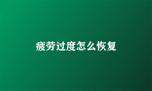 疲劳过度怎么恢复