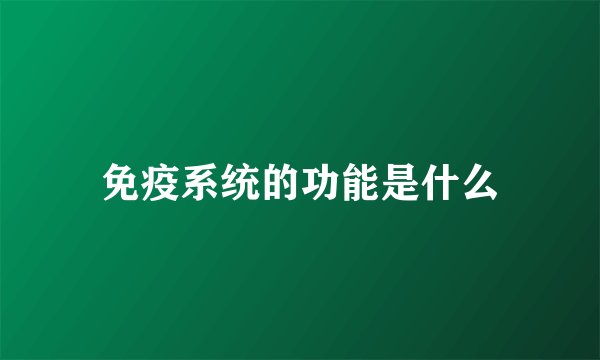 免疫系统的功能是什么