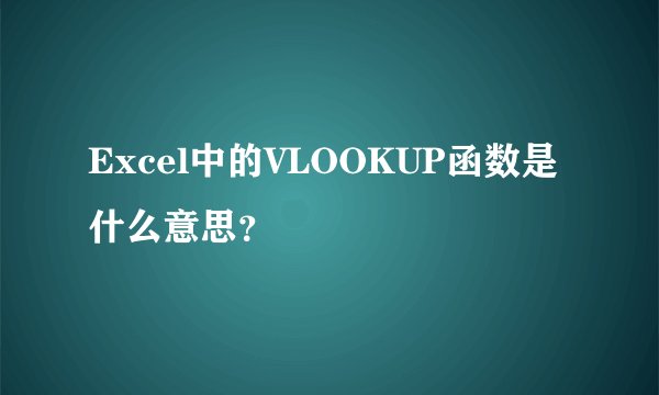 Excel中的VLOOKUP函数是什么意思？