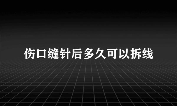 伤口缝针后多久可以拆线