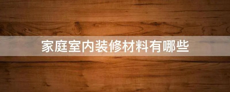 家庭室内装修材料有哪些