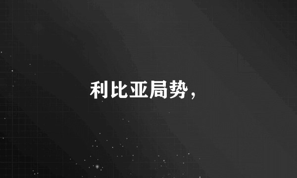利比亚局势，