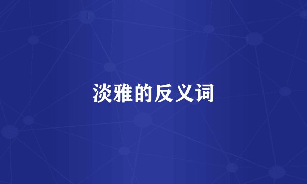 淡雅的反义词