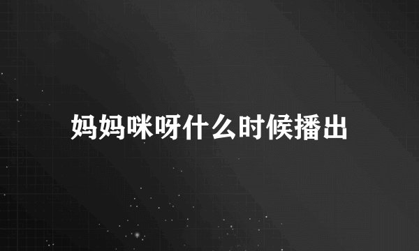 妈妈咪呀什么时候播出