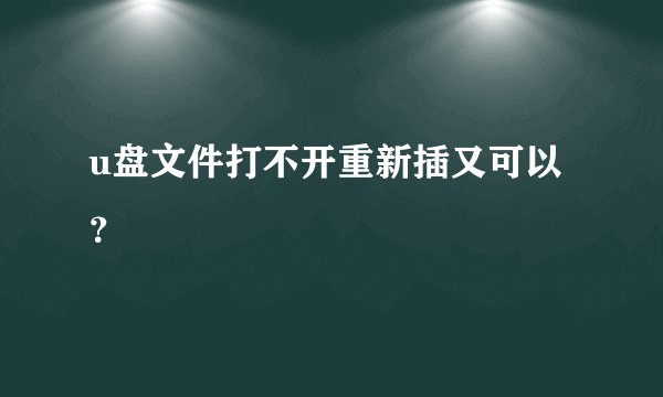 u盘文件打不开重新插又可以？