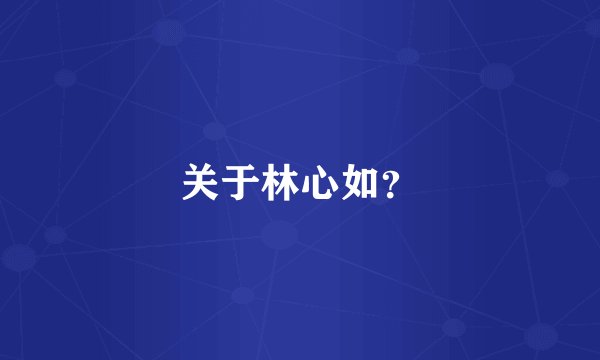 关于林心如？