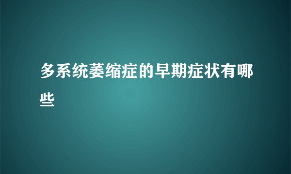 多系统萎缩症的早期症状有哪些