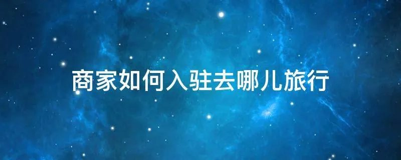 商家如何入驻去哪儿旅行