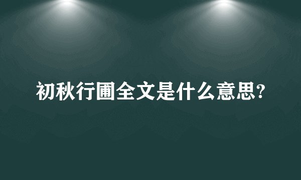 初秋行圃全文是什么意思?