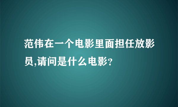 范伟在一个电影里面担任放影员,请问是什么电影?