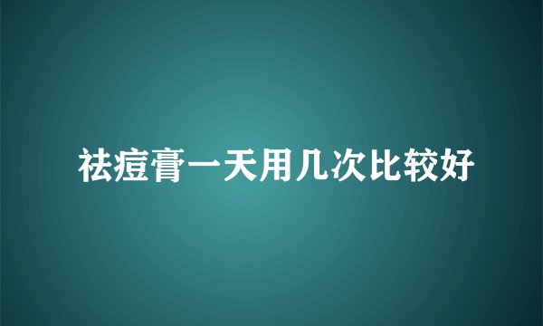  祛痘膏一天用几次比较好