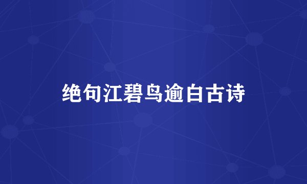 绝句江碧鸟逾白古诗