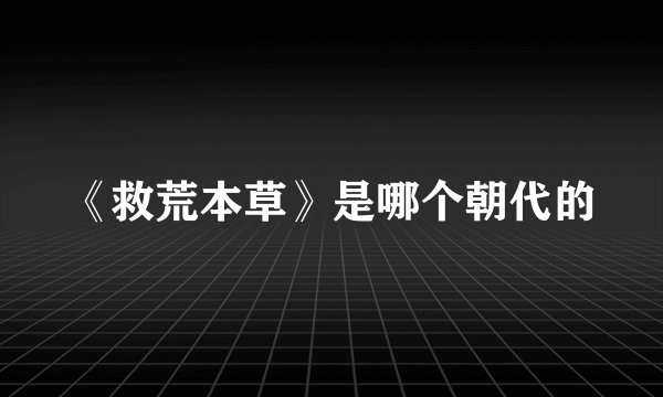 《救荒本草》是哪个朝代的