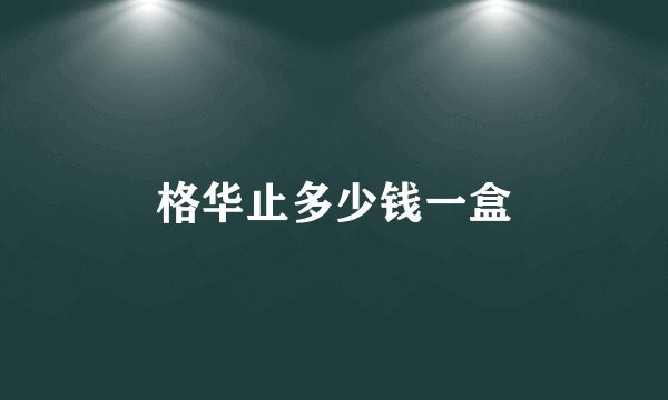 格华止多少钱一盒
