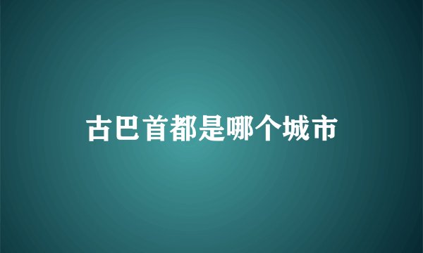 古巴首都是哪个城市