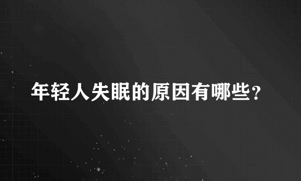 年轻人失眠的原因有哪些?