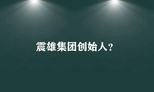 震雄集团创始人？