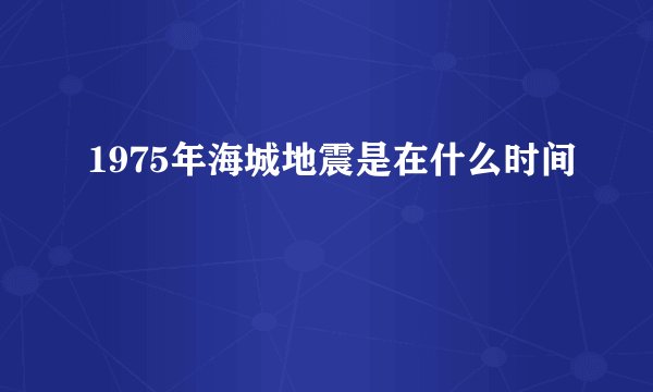 1975年海城地震是在什么时间