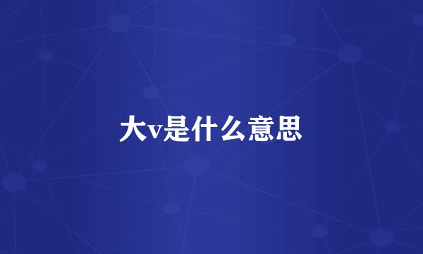 大v是什么意思