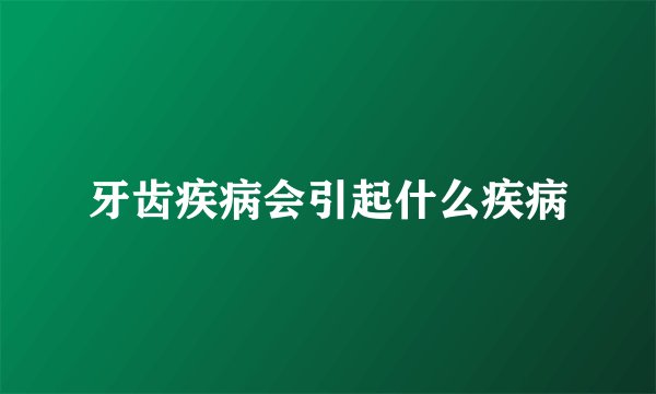 牙齿疾病会引起什么疾病