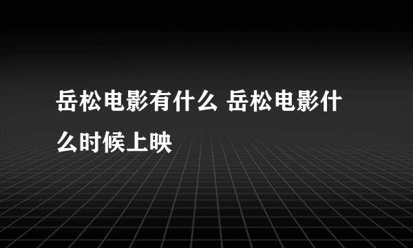 岳松电影有什么 岳松电影什么时候上映