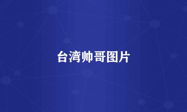 台湾帅哥图片