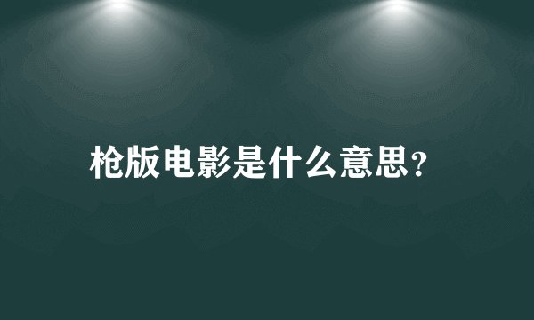 枪版电影是什么意思?