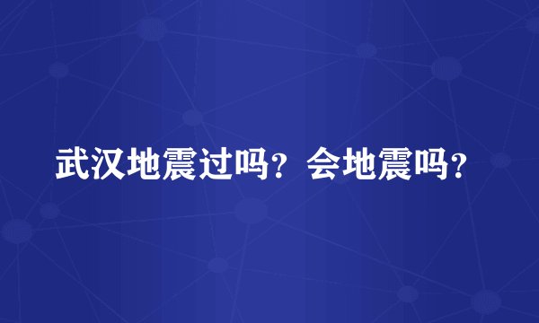 武汉地震过吗？会地震吗？