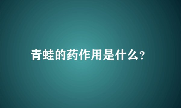 青蛙的药作用是什么？