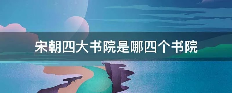 宋朝四大书院是哪四个书院