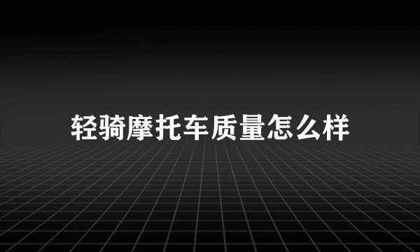 轻骑摩托车质量怎么样