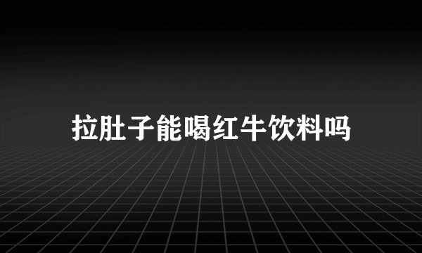 拉肚子能喝红牛饮料吗
