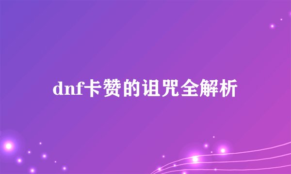 dnf卡赞的诅咒全解析