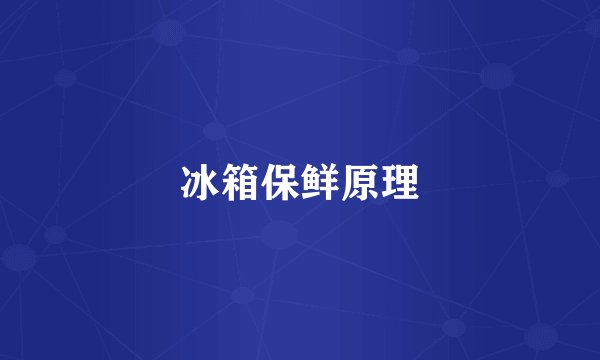 冰箱保鲜原理
