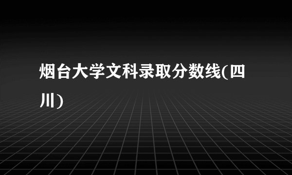 烟台大学文科录取分数线(四川)