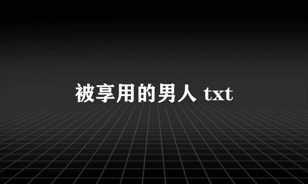 被享用的男人 txt