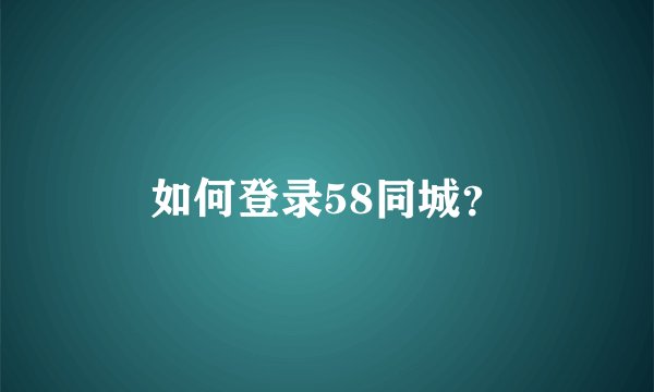 如何登录58同城?