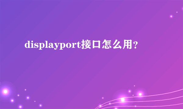 displayport接口怎么用？