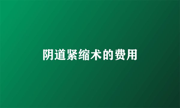 阴道紧缩术的费用
