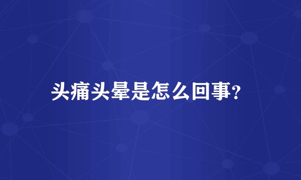 头痛头晕是怎么回事?