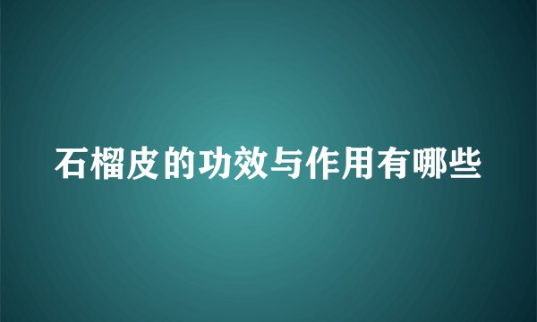 石榴皮的功效与作用有哪些