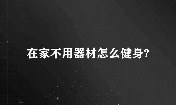 在家不用器材怎么健身?