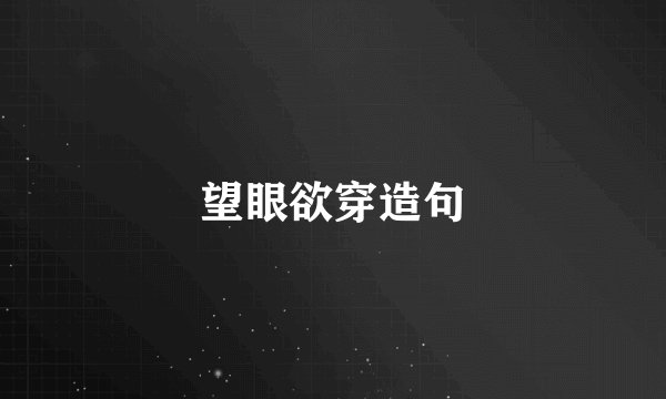望眼欲穿造句