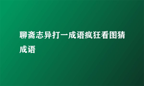 聊斋志异打一成语疯狂看图猜成语