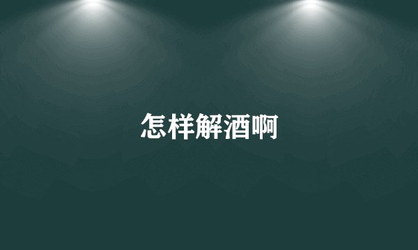 怎样解酒啊