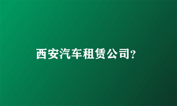 西安汽车租赁公司？