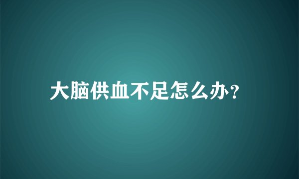 大脑供血不足怎么办？